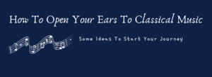 How to Open Your Ears to Classical Music